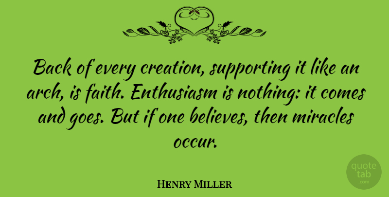 Henry Miller Quote About Faith, Believe, Miracle: Back Of Every Creation Supporting...