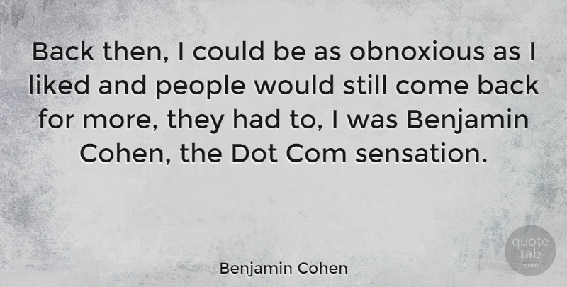 Benjamin Cohen Quote About American Judge, Dot, Liked, Obnoxious, People: Back Then I Could Be...