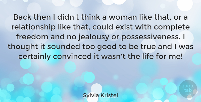 Sylvia Kristel Quote About Jealousy, Thinking, Too Good To Be True: Back Then I Didnt Think...