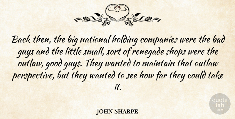 John Sharpe Quote About Bad, Companies, Far, Good, Guys: Back Then The Big National...