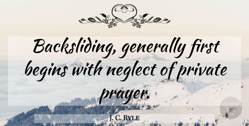 J. C. Ryle Quote About Prayer, Firsts, Neglect: Backsliding Generally First Begins With...