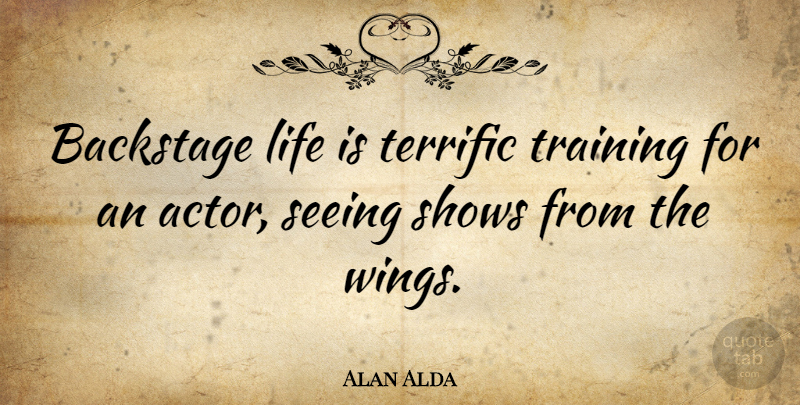 Alan Alda Quote About Backstage, Life, Seeing, Shows, Terrific: Backstage Life Is Terrific Training...