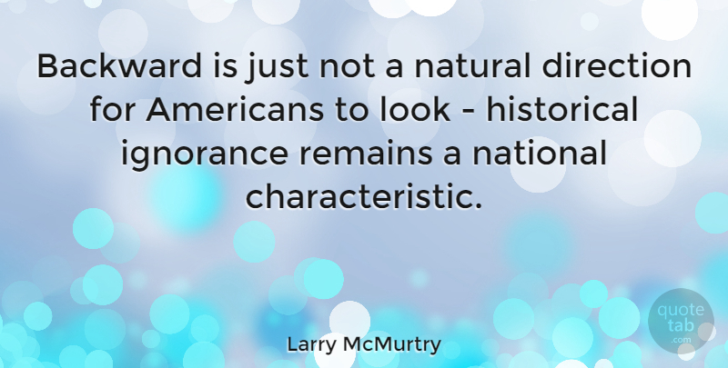 Larry McMurtry Quote About Ignorance, Historical, Looks: Backward Is Just Not A...