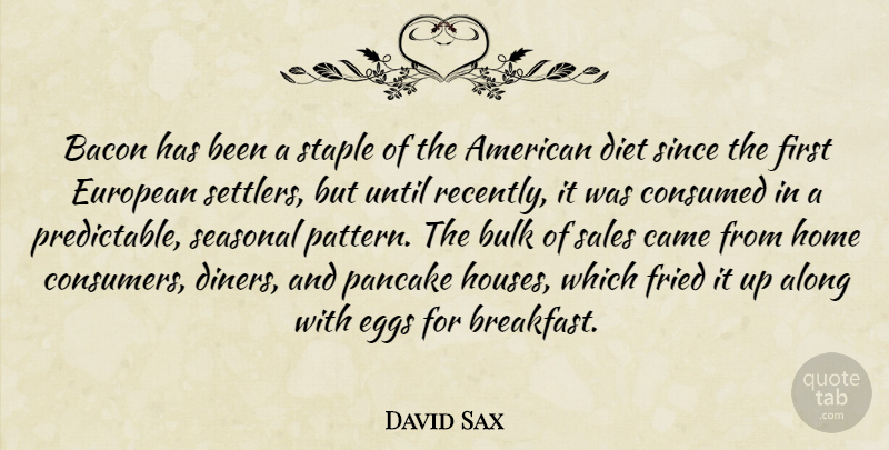 David Sax Quote About Along, Bacon, Bulk, Came, Consumed: Bacon Has Been A Staple...