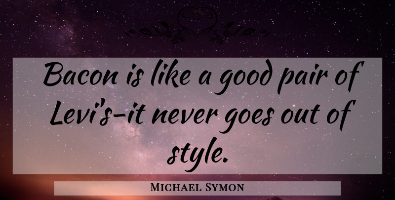 Michael Symon Quote About Style, Levis, Pairs: Bacon Is Like A Good...