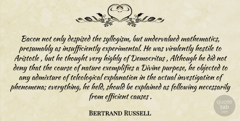 Bertrand Russell Quote About Purpose, Causes, Mathematics: Bacon Not Only Despised The...