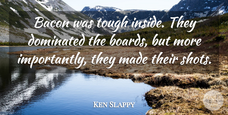 Ken Slappy Quote About Bacon, Dominated, Tough: Bacon Was Tough Inside They...