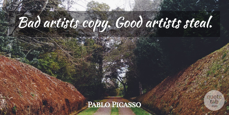 Pablo Picasso Quote About Art, Creative, Stealing: Bad Artists Copy Good Artists...