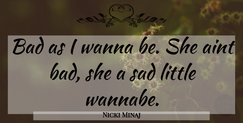 Nicki Minaj Quote About Bad Ass, Littles, Ass: Bad As I Wanna Be...