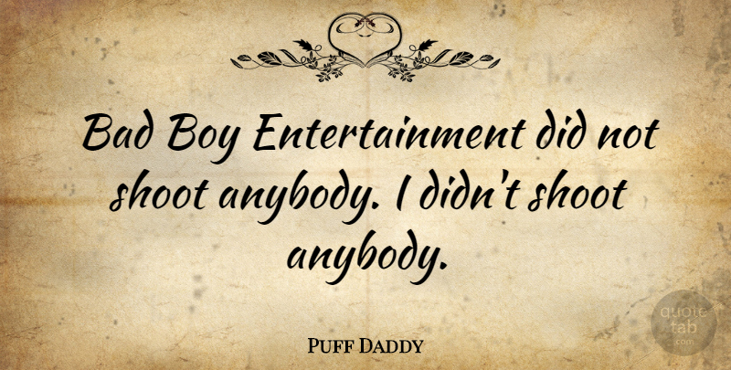 Puff Daddy Quote About Boys, Entertainment, Bad Boy: Bad Boy Entertainment Did Not...