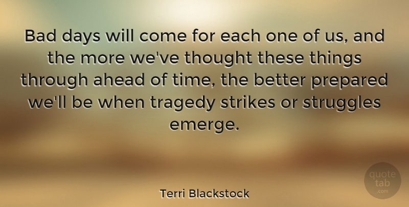 Terri Blackstock Quote About Bad, Days, Prepared, Strikes, Struggles: Bad Days Will Come For...
