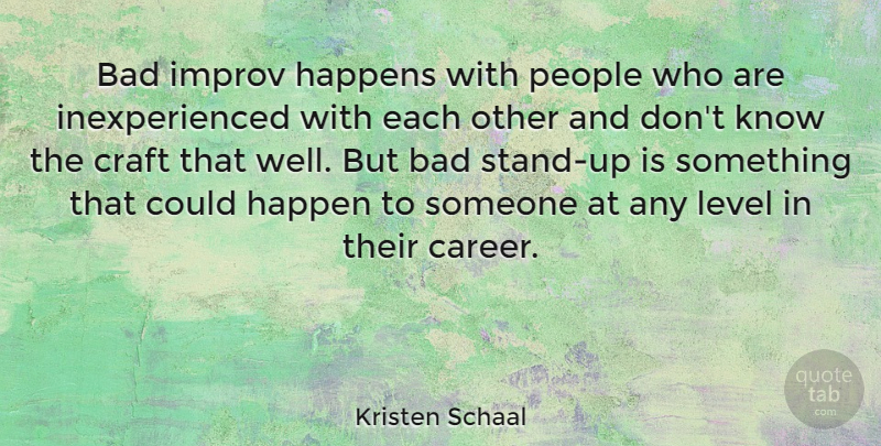 Kristen Schaal Quote About Bad, Craft, Improv, Level, People: Bad Improv Happens With People...
