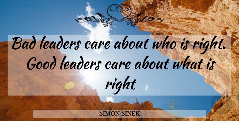 Simon Sinek Quote About Leader, Care, Good Leader: Bad Leaders Care About Who...