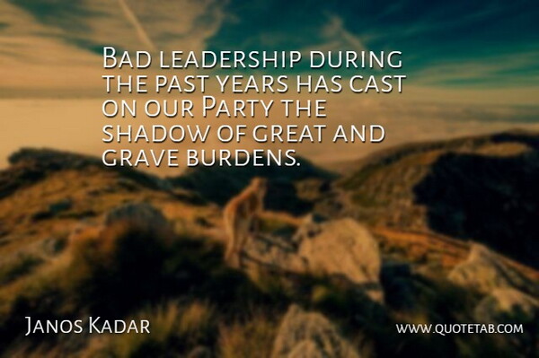 Janos Kadar Quote About Party, Past, Years: Bad Leadership During The Past...