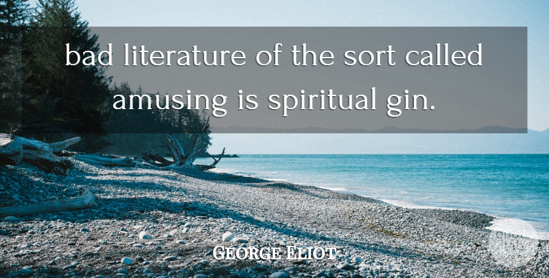 George Eliot Quote About Spiritual, Literature, Amusing: Bad Literature Of The Sort...