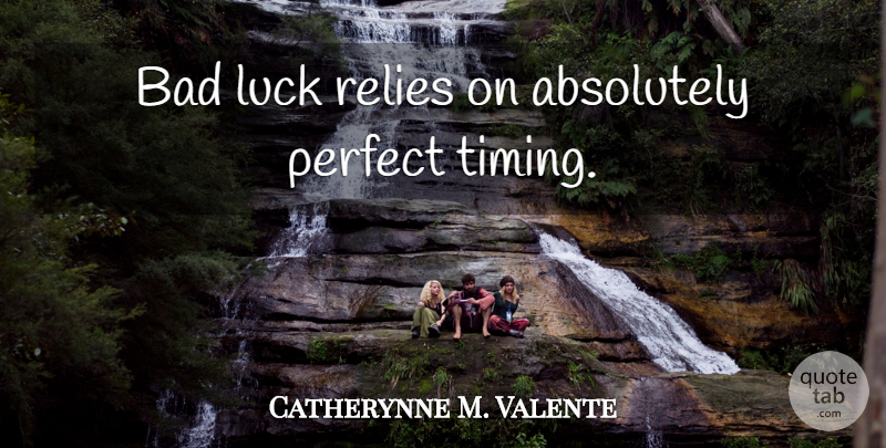 Catherynne M. Valente Quote About Perfect, Luck, Timing: Bad Luck Relies On Absolutely...