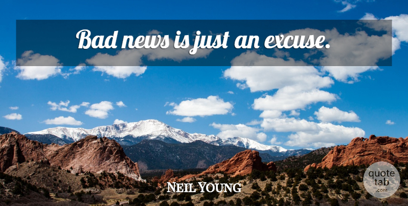 Neil Young Quote About Philosophy, News, Excuse: Bad News Is Just An...