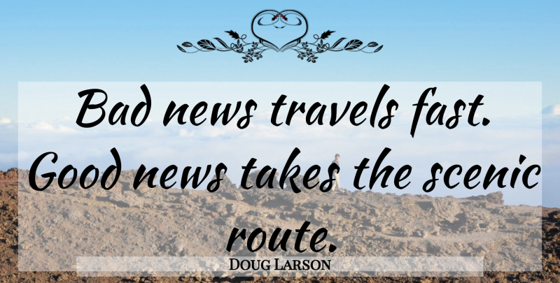 Doug Larson Quote About News, Routes, Scenic: Bad News Travels Fast Good...