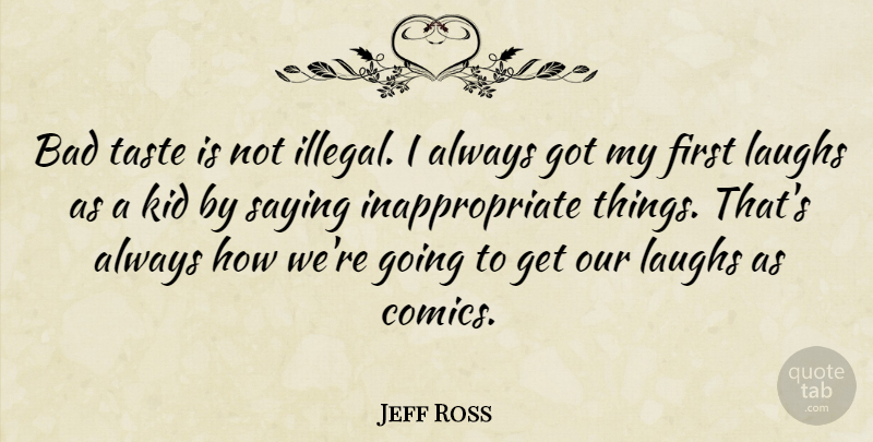 Jeff Ross Quote About Bad, Laughs: Bad Taste Is Not Illegal...