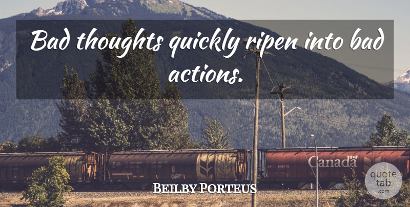 Beilby Porteus Quote About Action, Bad Thoughts, Bad Actions: Bad Thoughts Quickly Ripen Into...
