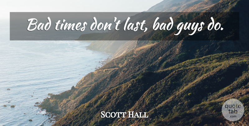 Scott Hall Quote About Guy, Lasts, Bad Times: Bad Times Dont Last Bad...