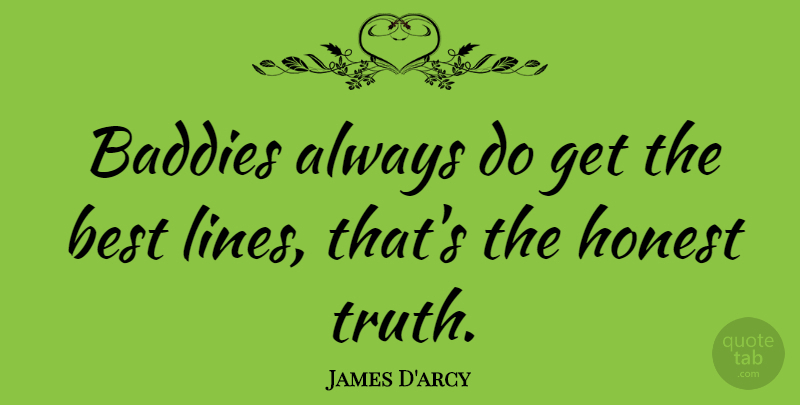 James D'arcy Quote About Lines, Honest, Baddies: Baddies Always Do Get The...