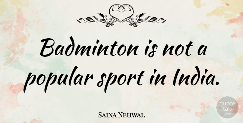 Saina Nehwal Quote About Badminton, Sports: Badminton Is Not A Popular...