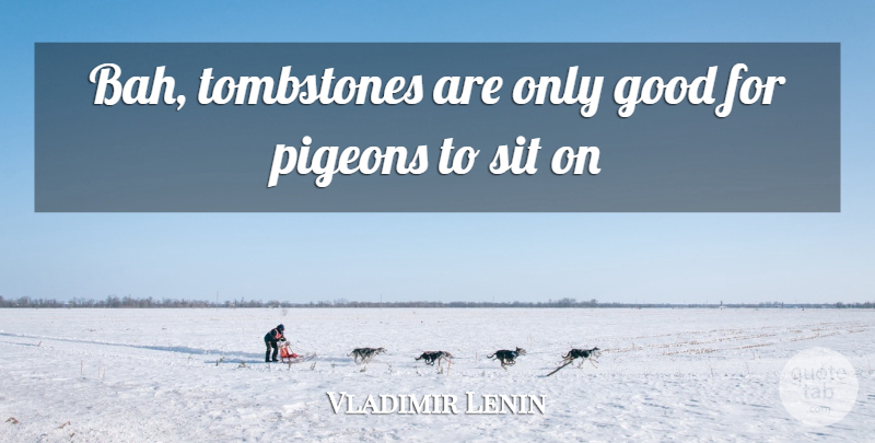 Vladimir Lenin Quote About Tombstone, Pigeons, Revolutionary: Bah Tombstones Are Only Good...
