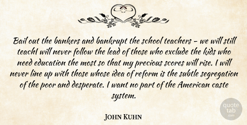 John Kuhn Quote About Teacher, School, Kids: Bail Out The Bankers And...