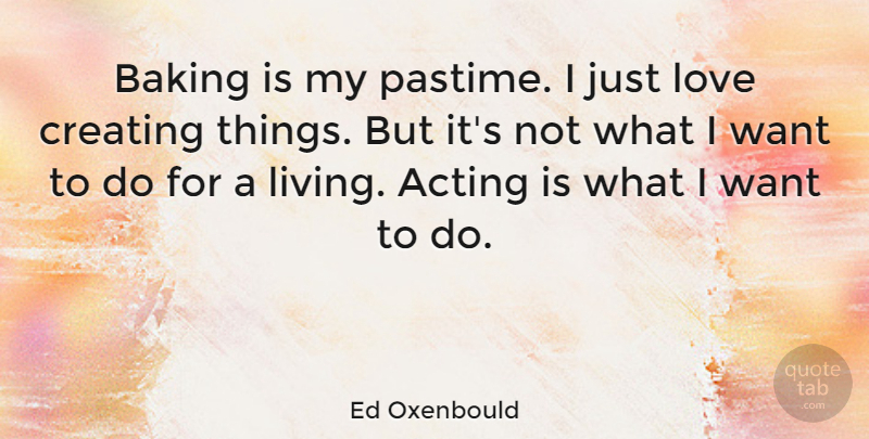 Ed Oxenbould Quote About Baking, Creating, Love: Baking Is My Pastime I...