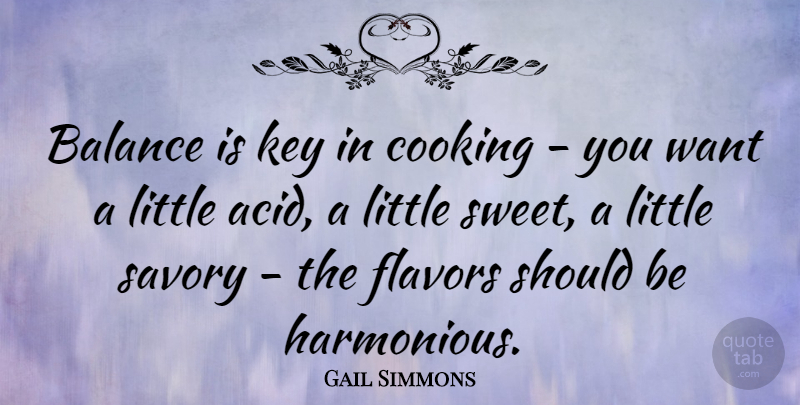 Gail Simmons Quote About Sweet, Keys, Cooking: Balance Is Key In Cooking...