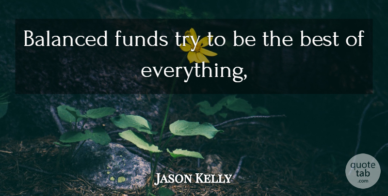 Jason Kelly Quote About Balanced, Best, Funds: Balanced Funds Try To Be...