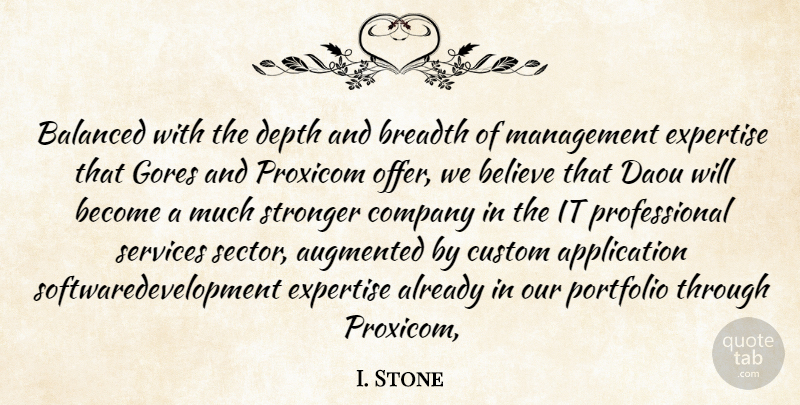 I. Stone Quote About Balanced, Believe, Breadth, Company, Custom: Balanced With The Depth And...