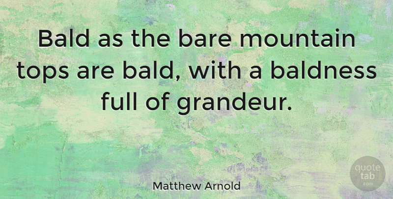 Matthew Arnold Quote About Hiking, Mountain, Baldness: Bald As The Bare Mountain...