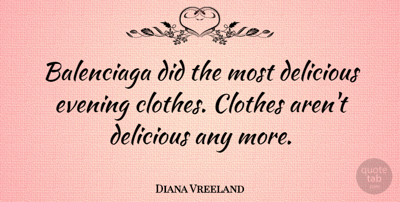 Diana Vreeland Quote About Clothes, Evening, Delicious: Balenciaga Did The Most Delicious...