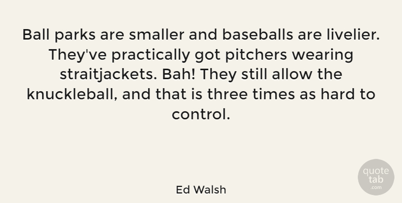 Ed Walsh Quote About Allow, Hard, Parks, Pitchers, Smaller: Ball Parks Are Smaller And...