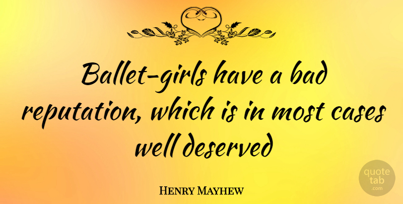 Henry Mayhew Quote About Girl, Ballet, Reputation: Ballet Girls Have A Bad...