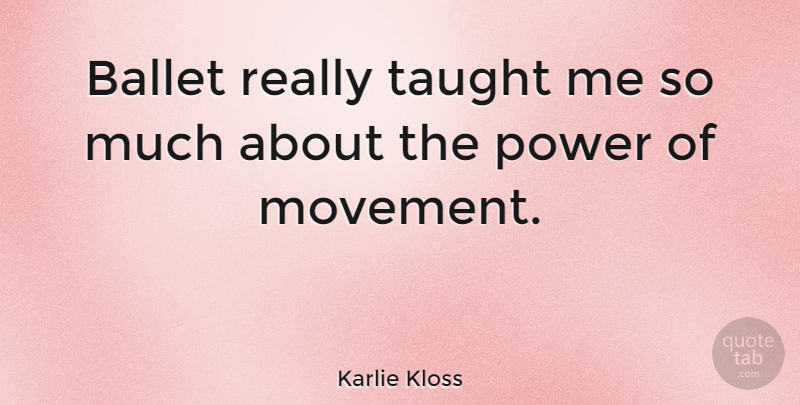 Karlie Kloss Quote About Ballet, Taught, Movement: Ballet Really Taught Me So...