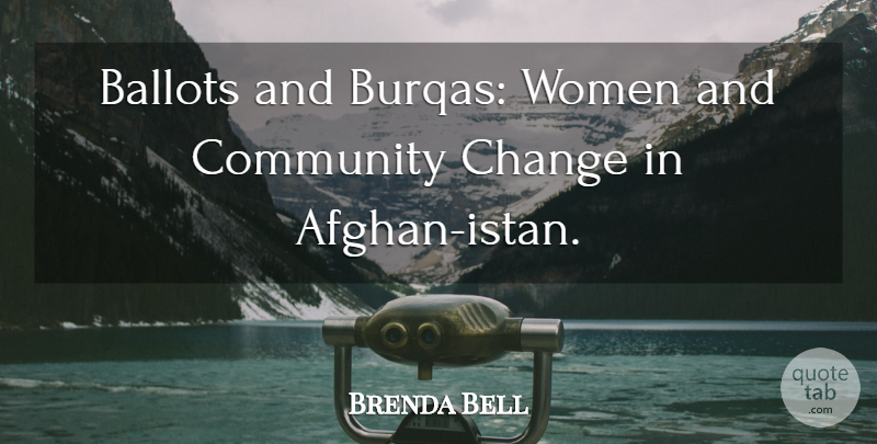 Brenda Bell Quote About Ballots, Change, Community, Women: Ballots And Burqas Women And...