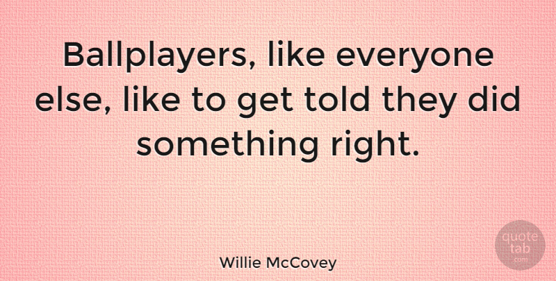 Willie McCovey Quote About undefined: Ballplayers Like Everyone Else Like...