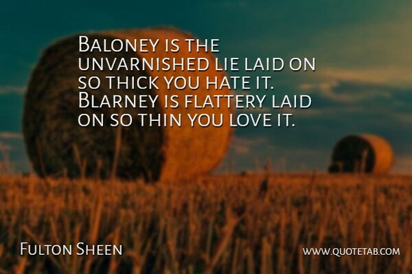 Fulton Sheen Quote About Baloney, Flattery, Hate, Laid, Lie: Baloney Is The Unvarnished Lie...