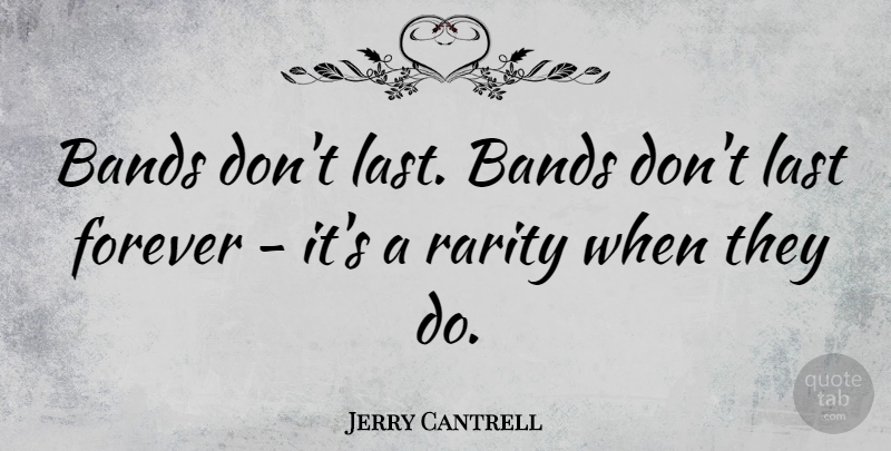 Jerry Cantrell Quote About Forever, Lasts, Band: Bands Dont Last Bands Dont...