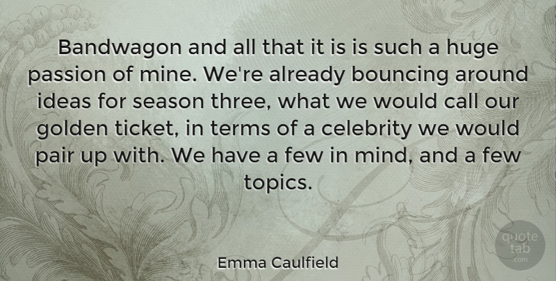 Emma Caulfield Quote About Bandwagon, Bouncing, Call, Few, Golden: Bandwagon And All That It...