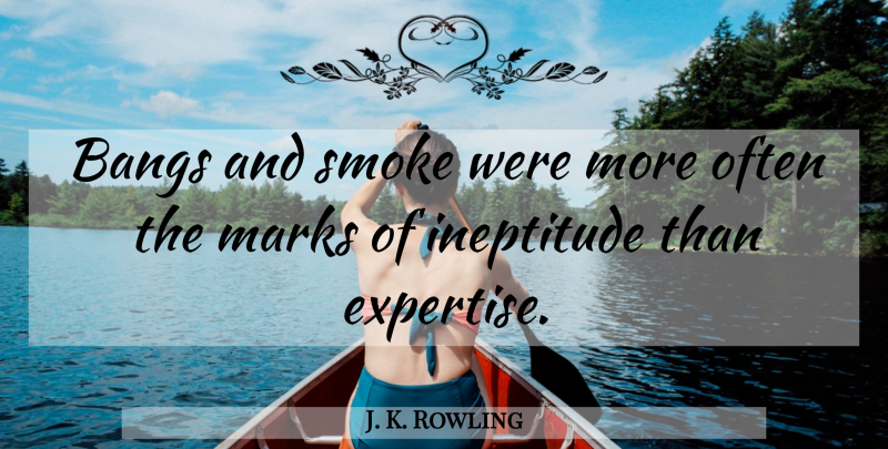 J. K. Rowling Quote About Bangs, Ineptitude, Mark: Bangs And Smoke Were More...