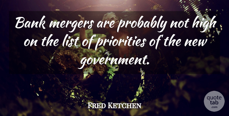 Fred Ketchen Quote About Bank, High, List, Mergers, Priorities: Bank Mergers Are Probably Not...