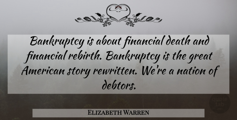 Elizabeth Warren Quote About Bankruptcy, Death, Great, Nation: Bankruptcy Is About Financial Death...