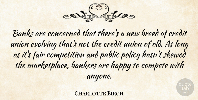 Charlotte Birch Quote About Bankers, Banks, Breed, Compete, Competition: Banks Are Concerned That Theres...