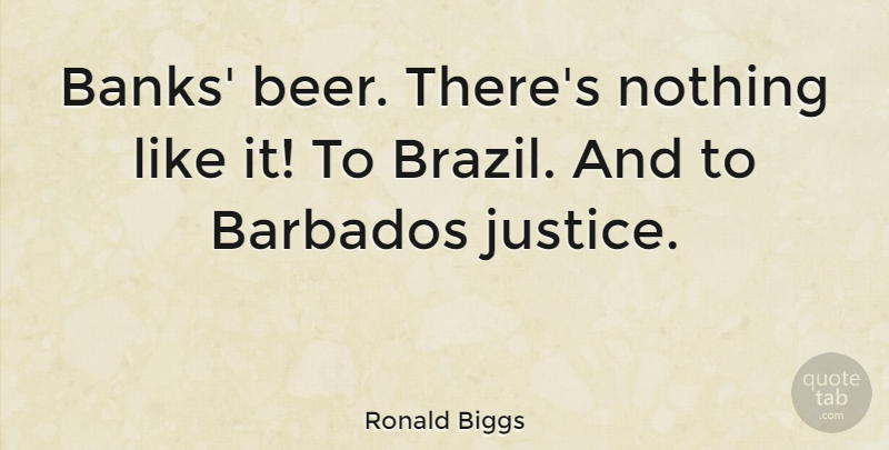 Ronald Biggs Quote About Beer, Justice, Brazil: Banks Beer Theres Nothing Like...