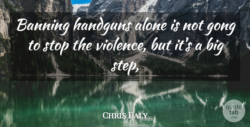 Chris Daly Quote About Alone, Banning, Stop: Banning Handguns Alone Is Not...