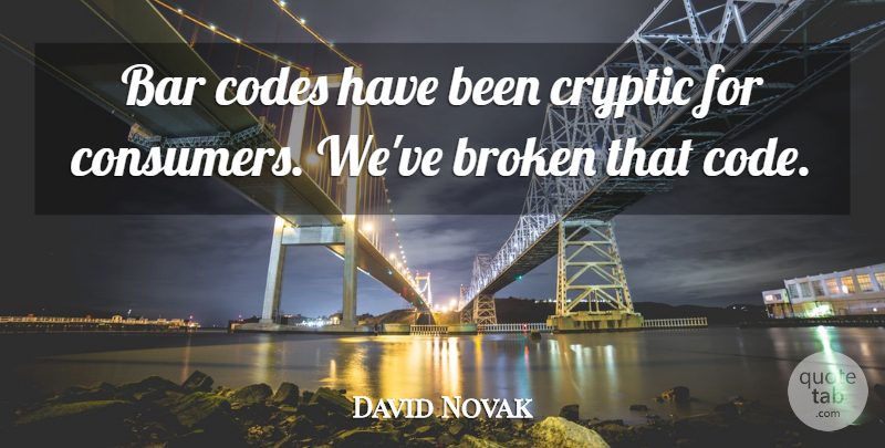 David Novak Quote About Bar, Broken, Codes: Bar Codes Have Been Cryptic...